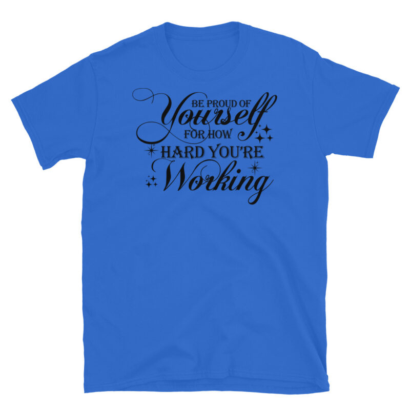 Be proud of yourself for how hard you're working T-Shirt - Image 2