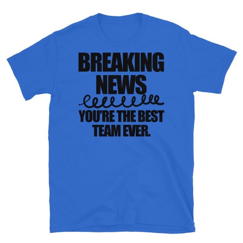Breaking news you're the best team ever T-Shirt - Image 2
