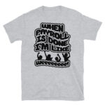 When Payroll is Done I'm Like Weeee T-Shirt