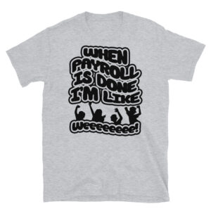 When Payroll is Done I'm Like Weeee T-Shirt