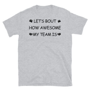 Let's Bout How Awesome my Team is T-Shirt