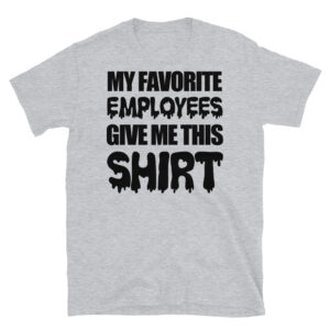 My Favorite Employees Give Me This T-Shirt