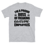 I'm a Proud Boss of Freaking Awesome Employees T-Shirt