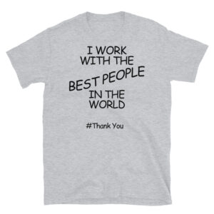 I Work With the Best People in the World #ThankYou T-Shirt