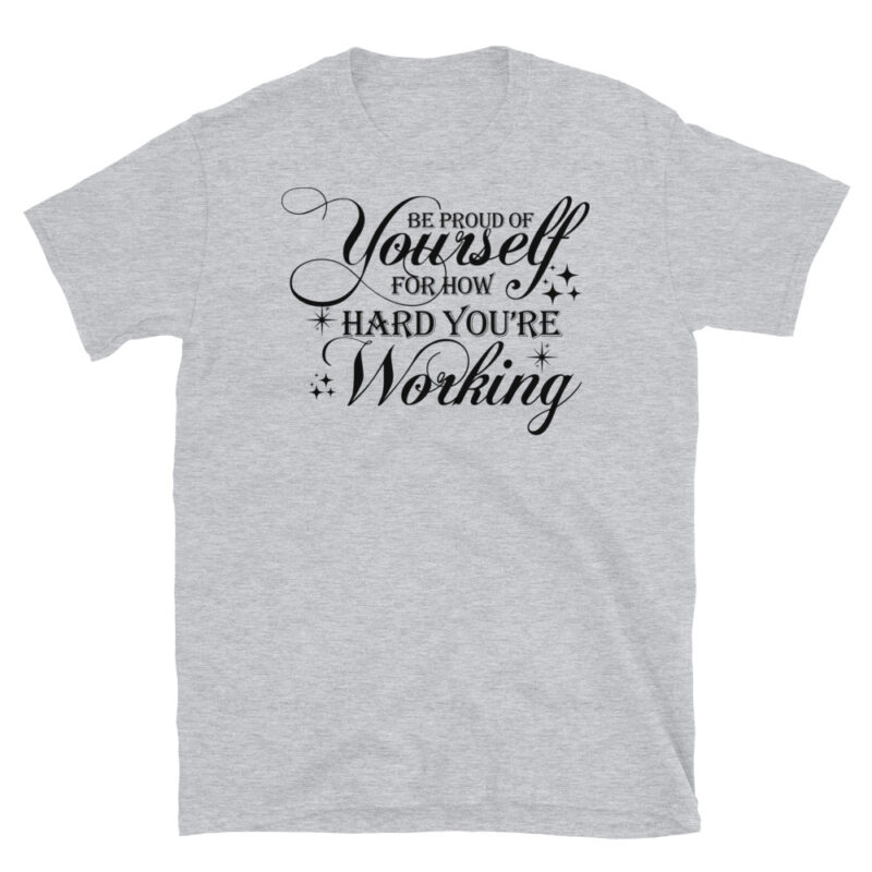 Be proud of yourself for how hard you're working T-Shirt - Image 6