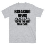 Breaking News You're the Best Team Ever T-Shirt