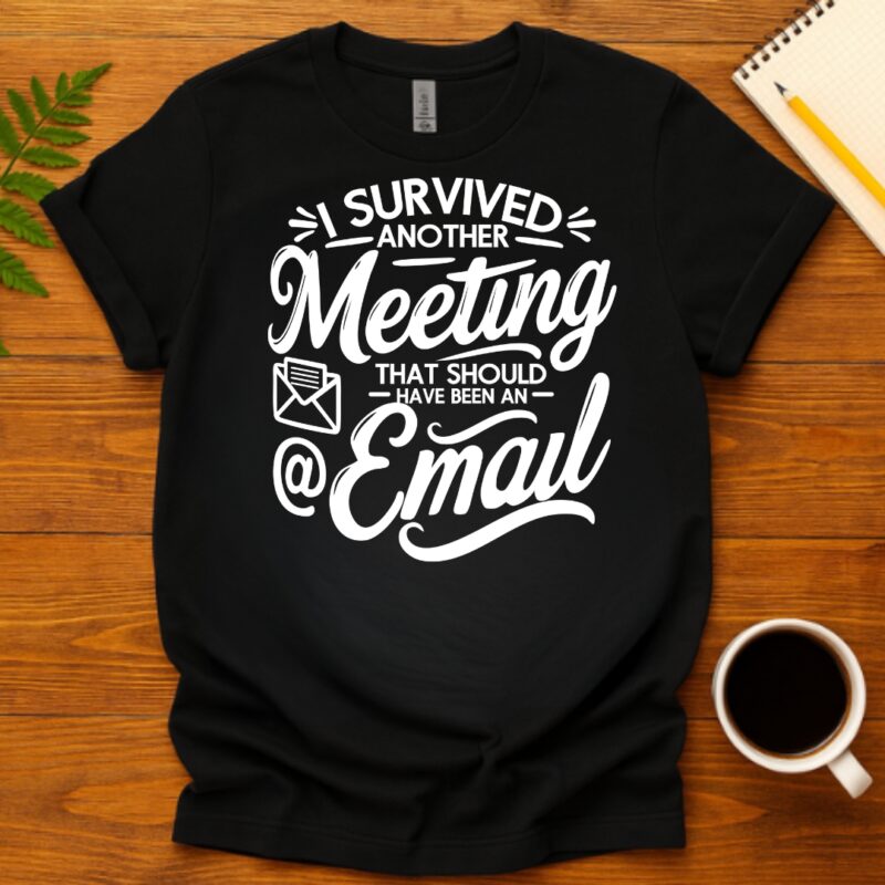I Survived Another Meeting That Should Have Been an Email T-Shirt