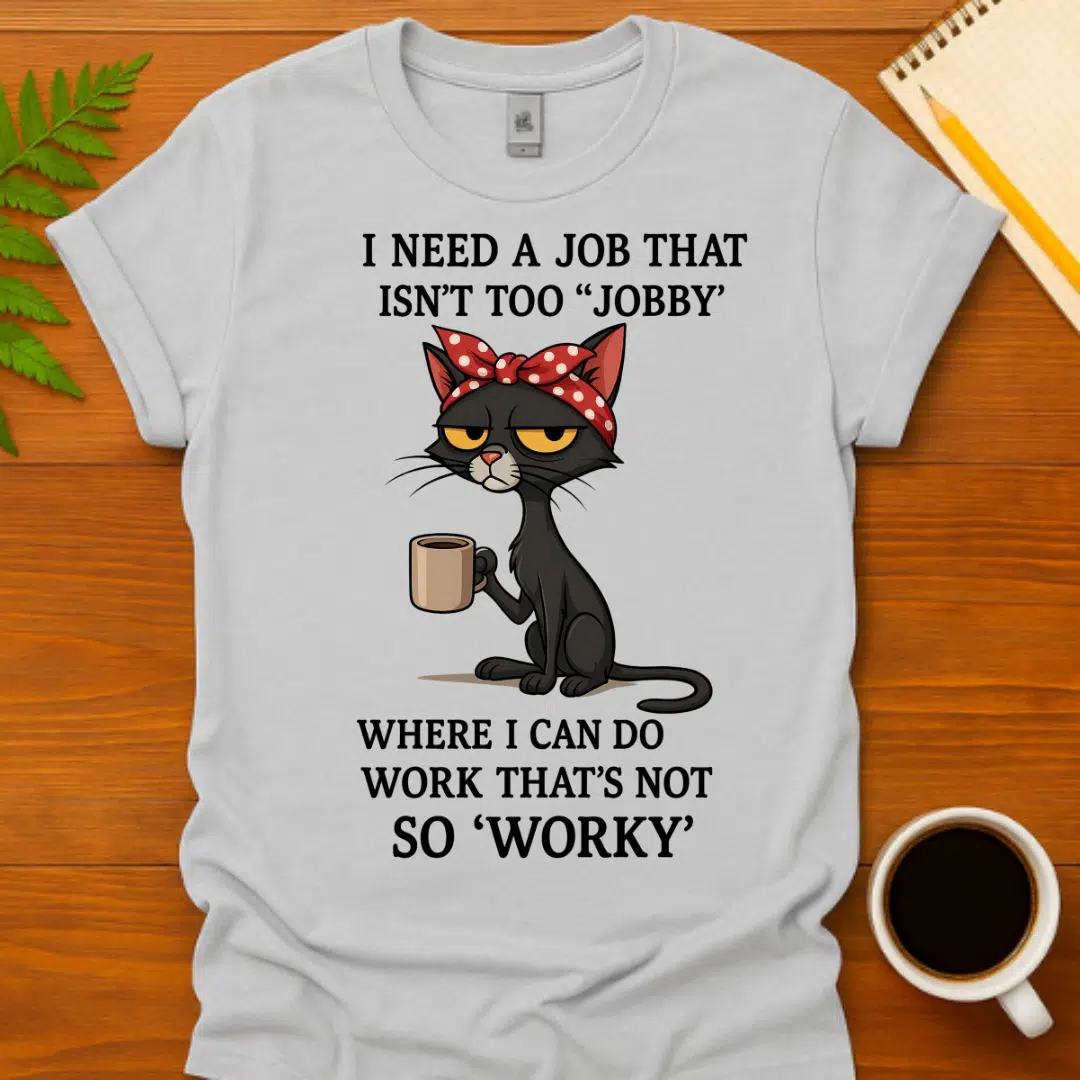 Buy I Need a Job That Isn't Too Jobby T-Shirt at FunnyWorkTees I Need a Job That Isn't Too Jobby T-Shirt