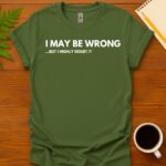I may be wrong T-Shirt