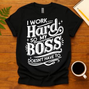 I Work Hard So My Boss Doesn't Have To T-Shirt