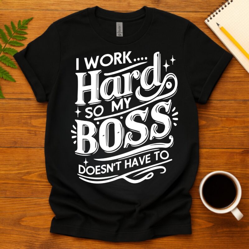 I Work Hard So My Boss Doesn't Have To T-Shirt