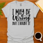 I may be wrong but I doubt it T-Shirt