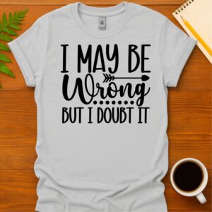 I may be wrong but I doubt it T-Shirt