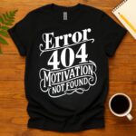 Error 404 Motivation Not Found T-Shirt