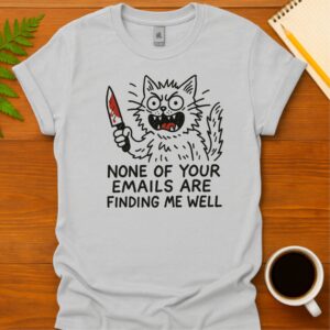 None of your emails are finding me well  T-Shirt
