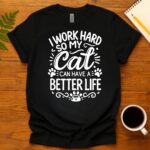 I Work Hard So My Cat Can Have a Better Life T-Shirt
