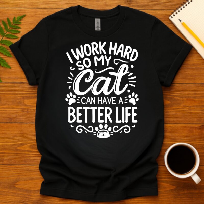 I Work Hard So My Cat Can Have a Better Life T-Shirt