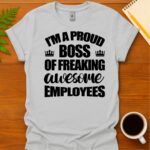 I'm a proud boss of freaking awesome employees T-Shirt