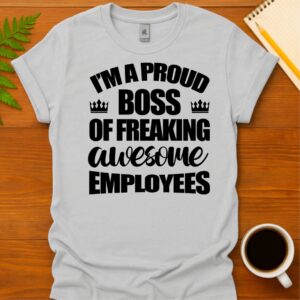 I'm a proud boss of freaking awesome employees T-Shirt