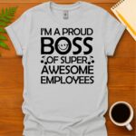 I'm a proud boss of super awesome employees T-Shirt