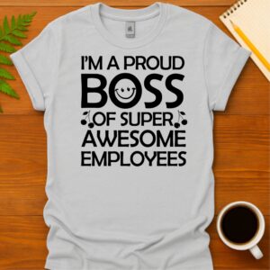 I'm a proud boss of super awesome employees T-Shirt