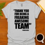 Thank you for being a freaking awesome team T-Shirt