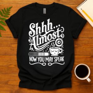 Shhh Almost. Now You May Speak T-Shirt