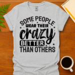 Some people wear their crazy better than others T-Shirt