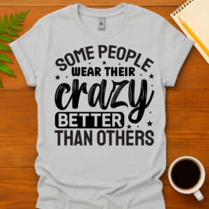 Some people wear their crazy better than others T-Shirt