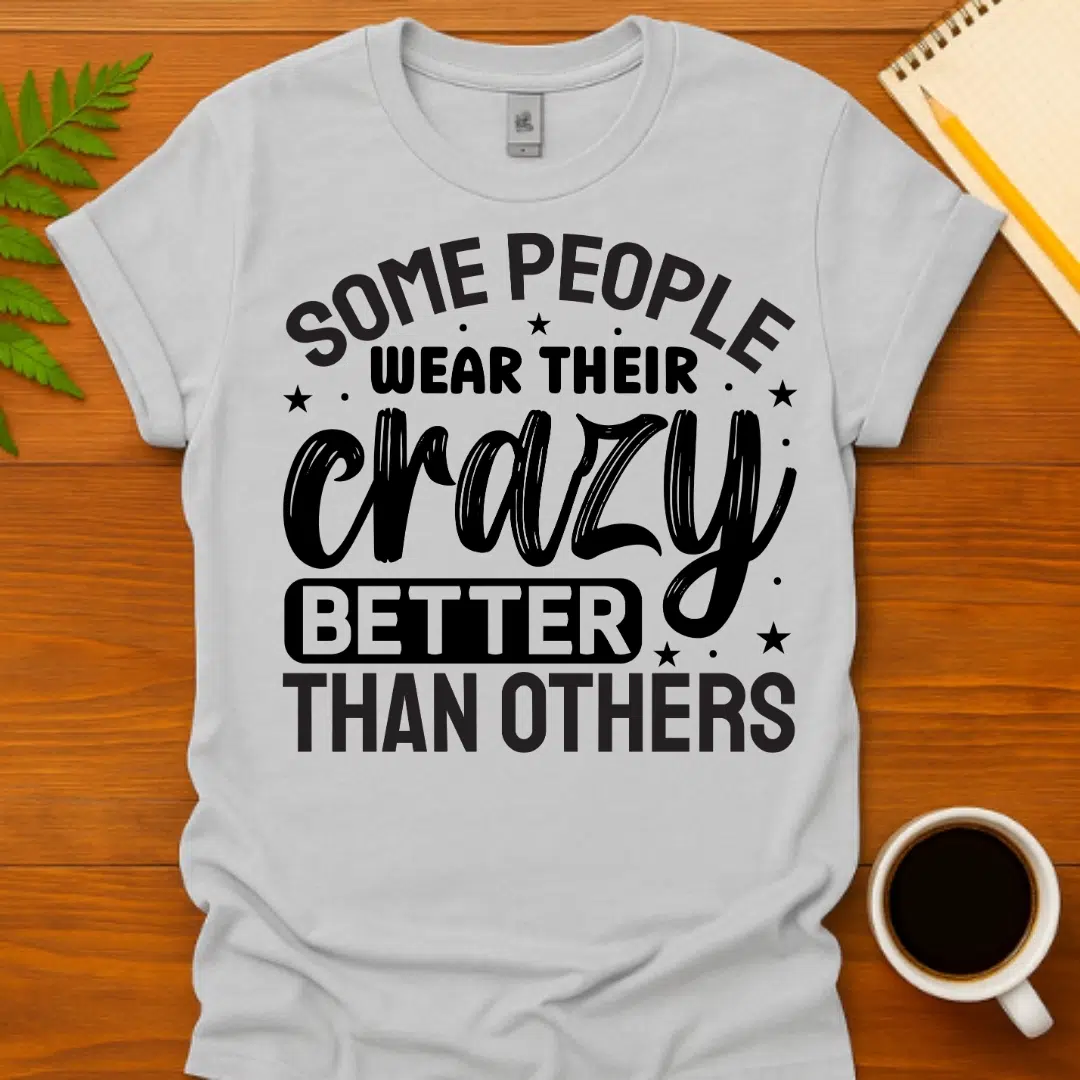 Buy Some People Wear Their Crazy Better Than Others T-Shirt at FunnyWorkTees Some People Wear Their Crazy Better Than Others T-Shirt