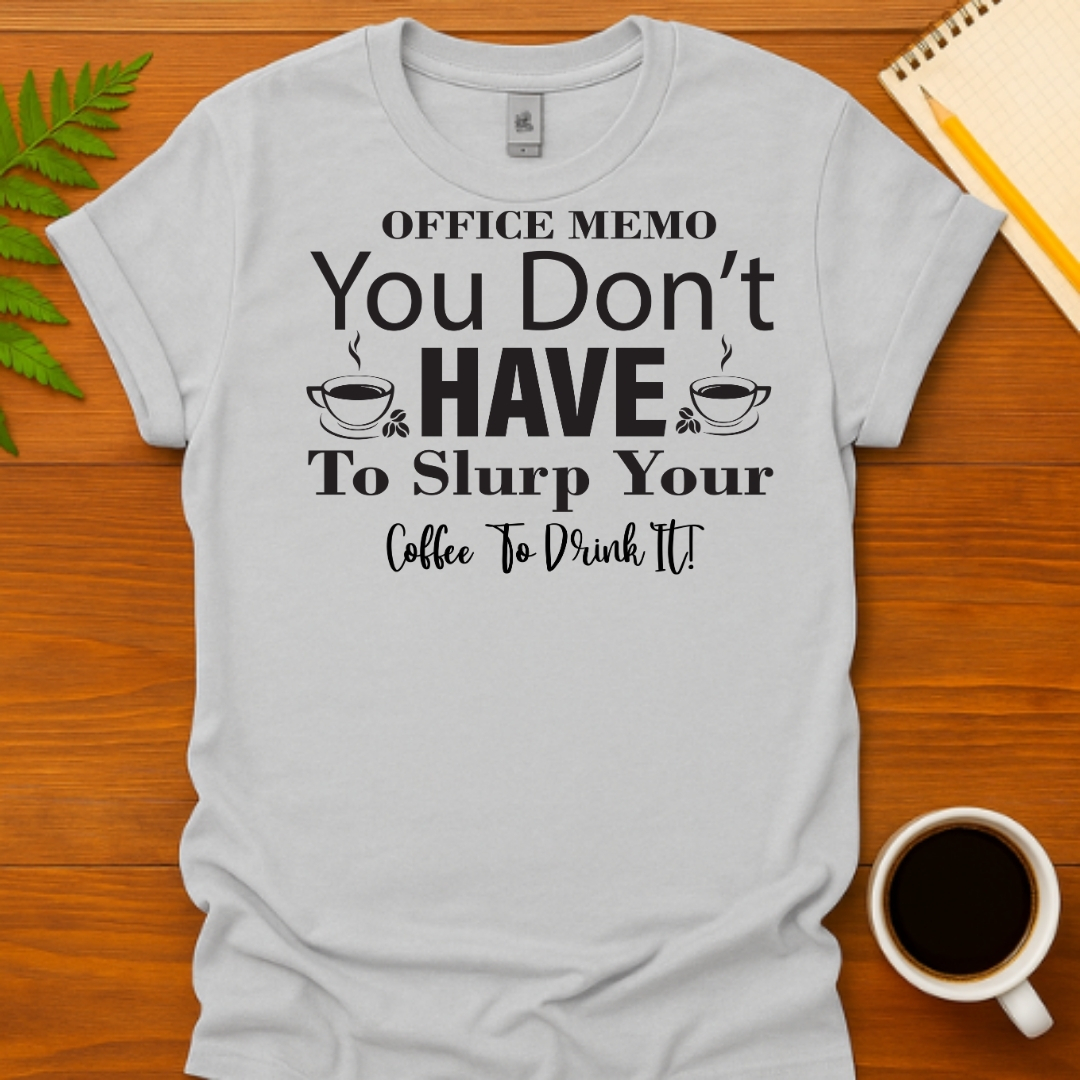 | Funny Remote Work Apparel Office Memo You Don t Have To Slurp Your Coffee To Drink It T-Shirt