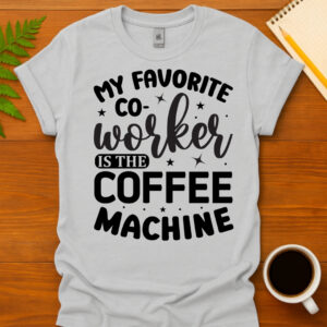 My favorite co-worker is the coffee machine T-Shirt