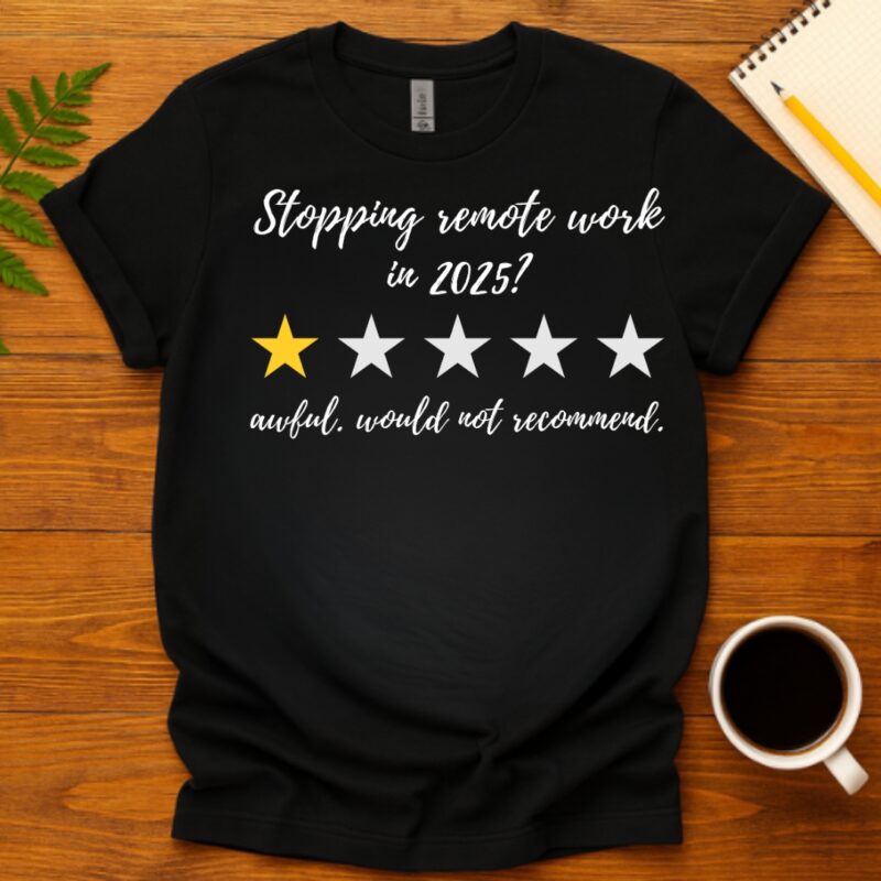 Stopping remote work in 2025? AF T-Shirt