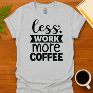 Less Work More Coffee T-Shirt