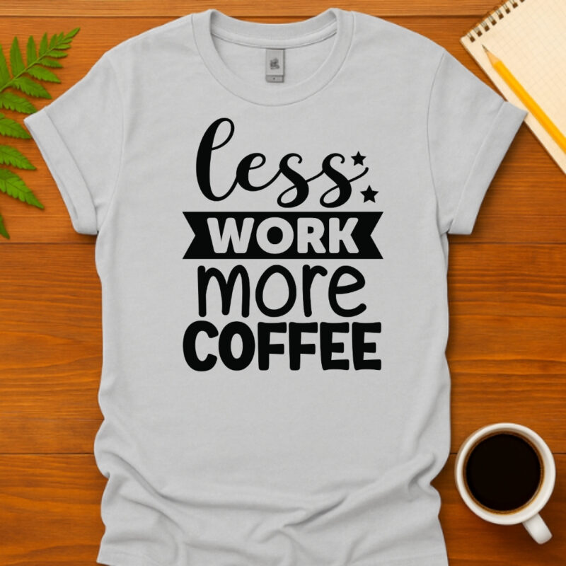 Less Work More Coffee T-Shirt