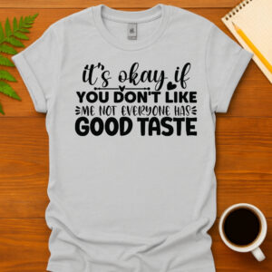 It s okay if you don t like me  not everyone has good taste T-Shirt