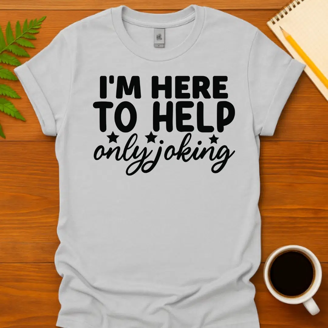 Buy I'm Here to Help Only Joking T-Shirt at FunnyWorkTees I'm Here to Help Only Joking T-Shirt