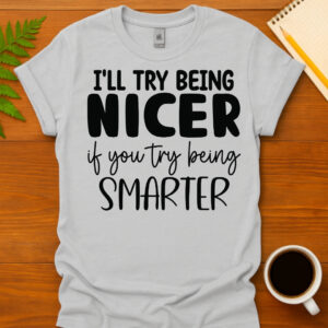 I ll try to be nicer if you try to be smarter T-Shirt