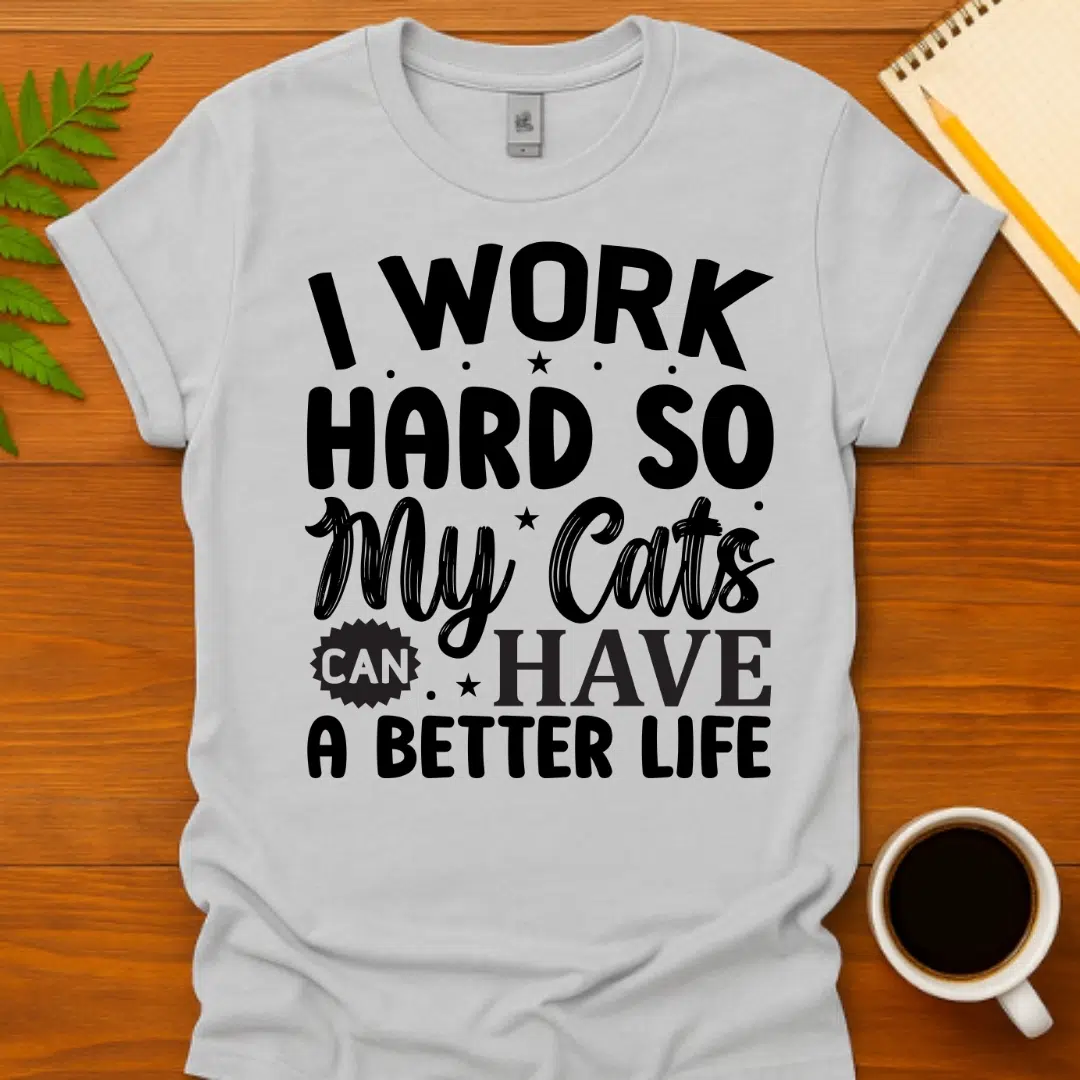 Buy I Work Hard so my Cats Can Have a Better Life T-Shirt at FunnyWorkTees I Work Hard so my Cats Can Have a Better Life T-Shirt