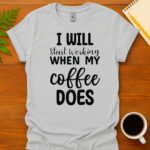 I Will Start Working When My Coffee Does T-Shirt