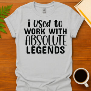 I Used To Work With Absolute Legends T-Shirt