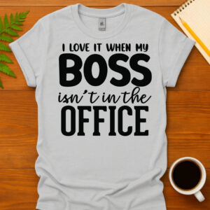 I Love It When My Boss Isn_t In The Office T-Shirt