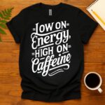 Low on Energy, High on Caffeine T-Shirt