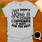 I dont rise and shine I caffeinate and hope for the best T-Shirt