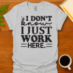 I Don t Know I Just Work Here T-Shirt