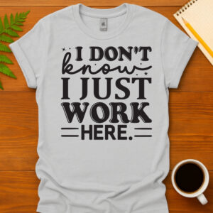 I Don t Know I Just Work Here T-Shirt