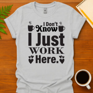 I dont know i just work here T-Shirt