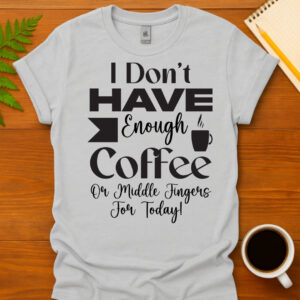 I dont have enough coffee or middle fingers for today! T-Shirt