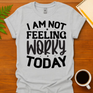 I am not feeling worky today T-Shirt
