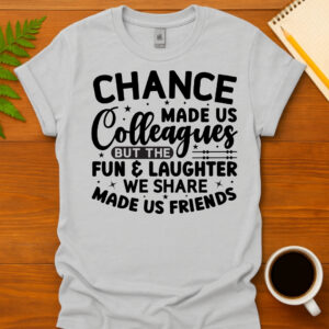 Chance made us colleagues but the fun and laughter we share made us friends T-Shirt